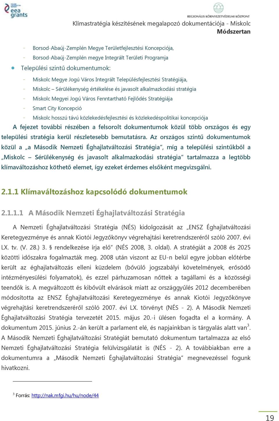 Miskolc hosszú távú közlekedésfejlesztési és közlekedéspolitikai koncepciója A fejezet további részében a felsorolt dokumentumok közül több országos és egy települési stratégia kerül részletesebb