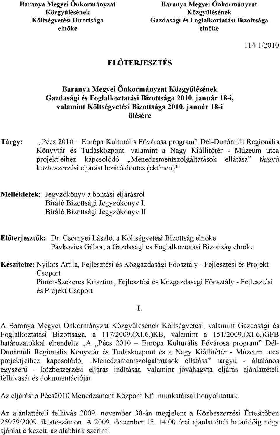 január 18-i ülésére Tárgy: Pécs 2010 Európa Kulturális Fővárosa program Dél-Dunántúli Regionális Könyvtár és Tudásközpont, valamint a Nagy Kiállítótér - Múzeum utca projektjeihez kapcsolódó