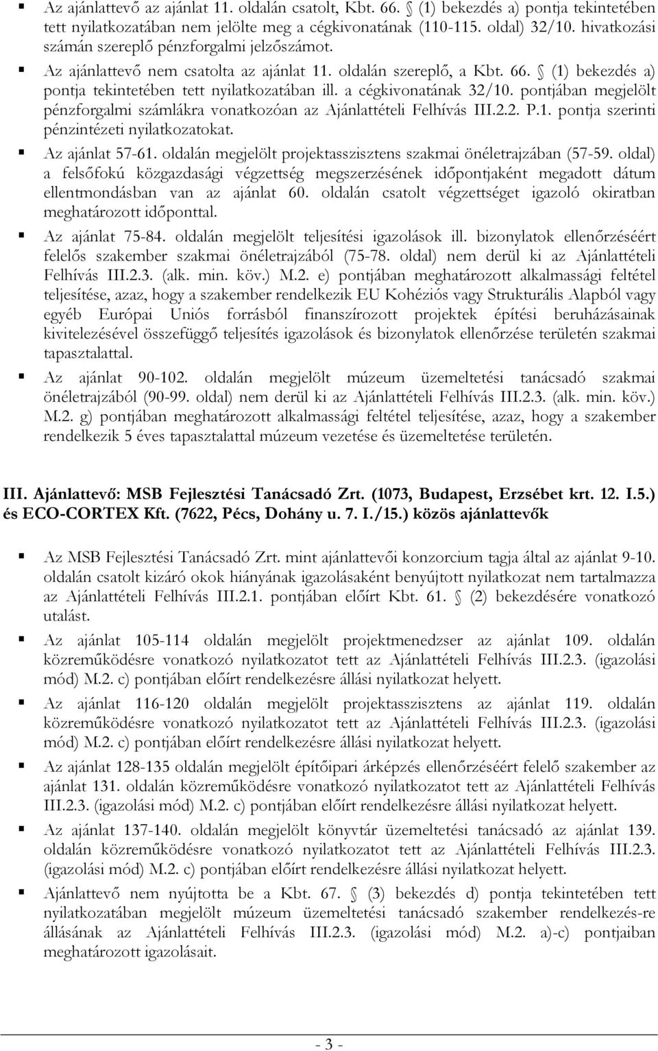 a cégkivonatának 32/10. pontjában megjelölt pénzforgalmi számlákra vonatkozóan az Ajánlattételi Felhívás III.2.2. P.1. pontja szerinti pénzintézeti nyilatkozatokat. Az ajánlat 57-61.