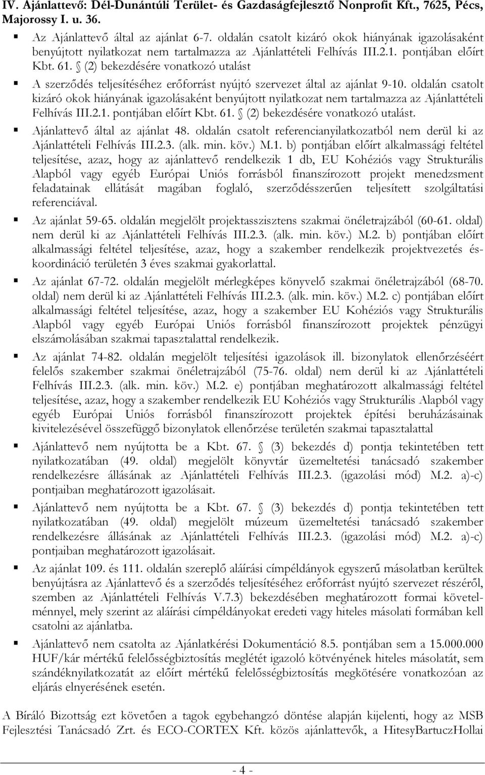 (2) bekezdésére vonatkozó utalást A szerződés teljesítéséhez erőforrást nyújtó szervezet által az ajánlat 9-10.  (2) bekezdésére vonatkozó utalást. Ajánlattevő által az ajánlat 48.