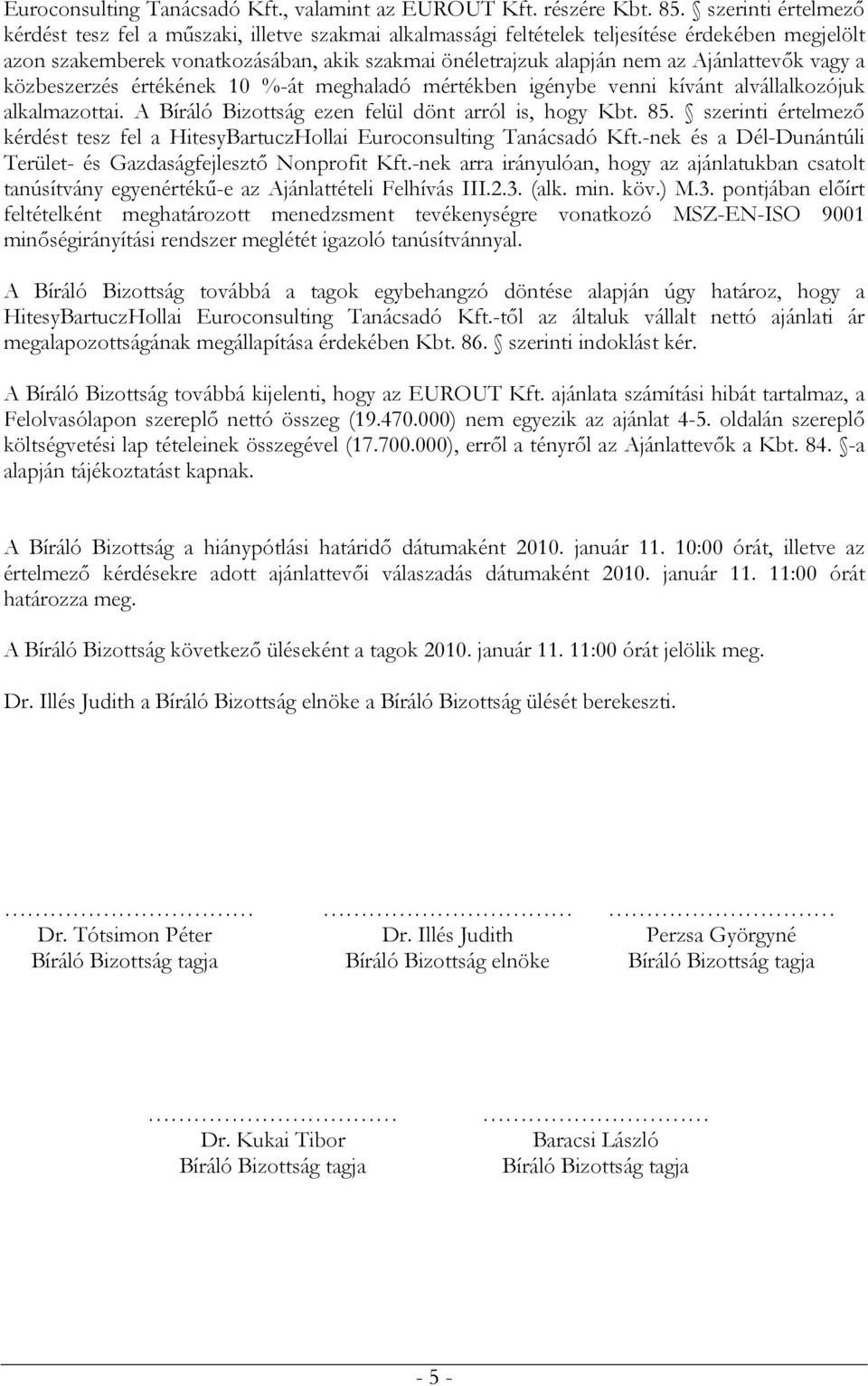 Ajánlattevők vagy a közbeszerzés értékének 10 %-át meghaladó mértékben igénybe venni kívánt alvállalkozójuk alkalmazottai. A Bíráló Bizottság ezen felül dönt arról is, hogy Kbt. 85.