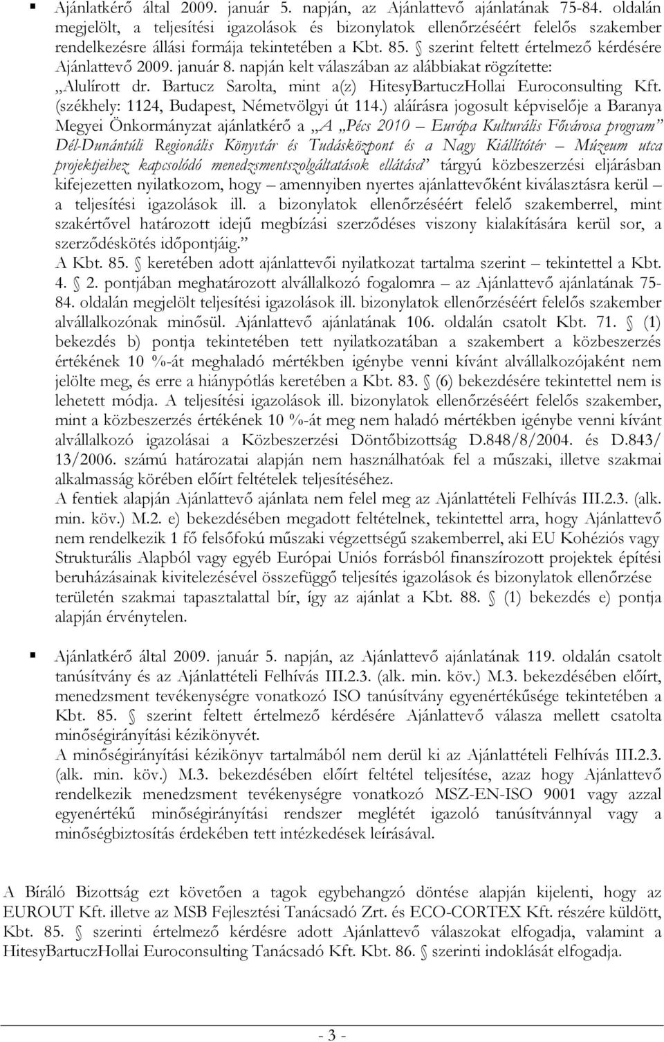 január 8. napján kelt válaszában az alábbiakat rögzítette: Alulírott dr. Bartucz Sarolta, mint a(z) HitesyBartuczHollai Euroconsulting Kft. (székhely: 1124, Budapest, Németvölgyi út 114.
