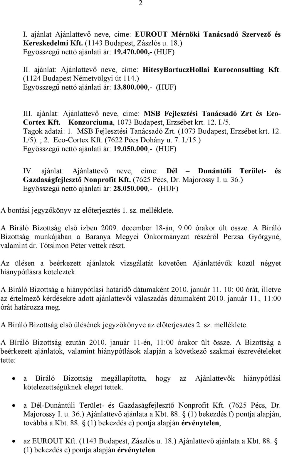 ajánlat: Ajánlattevő neve, címe: MSB Fejlesztési Tanácsadó Zrt és Eco- Cortex Kft. Konzorciuma, 1073 Budapest, Erzsébet krt. 12. I./5. Tagok adatai: 1. MSB Fejlesztési Tanácsadó Zrt. (1073 Budapest, Erzsébet krt.