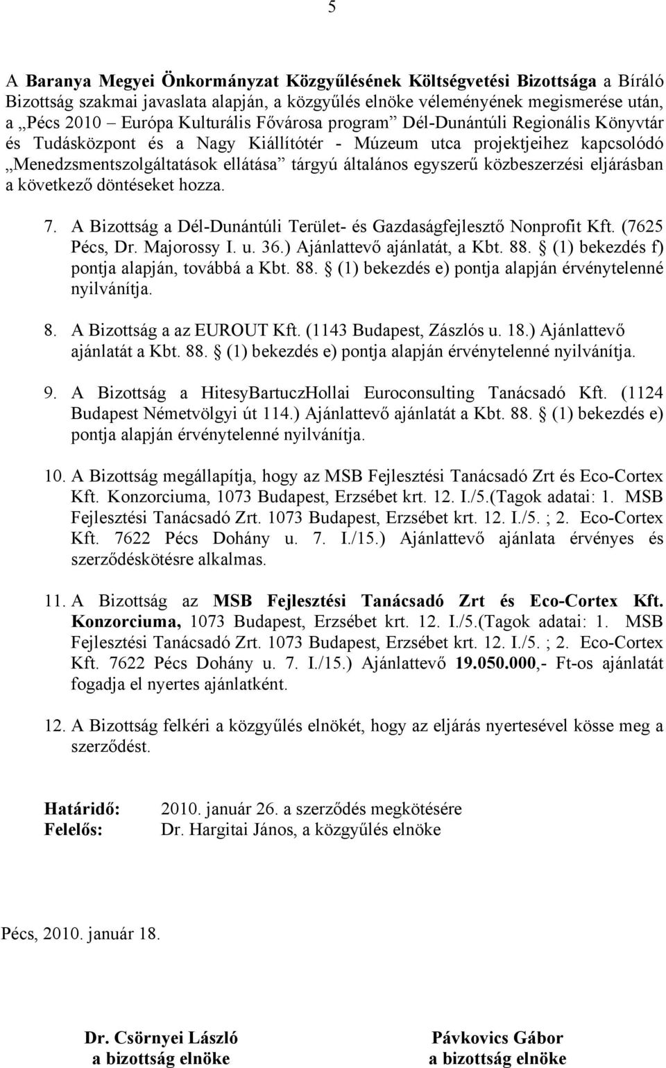 közbeszerzési eljárásban a következő döntéseket hozza. 7. A Bizottság a Dél-Dunántúli Terület- és Gazdaságfejlesztő Nonprofit Kft. (7625 Pécs, Dr. Majorossy I. u. 36.) Ajánlattevő ajánlatát, a Kbt.
