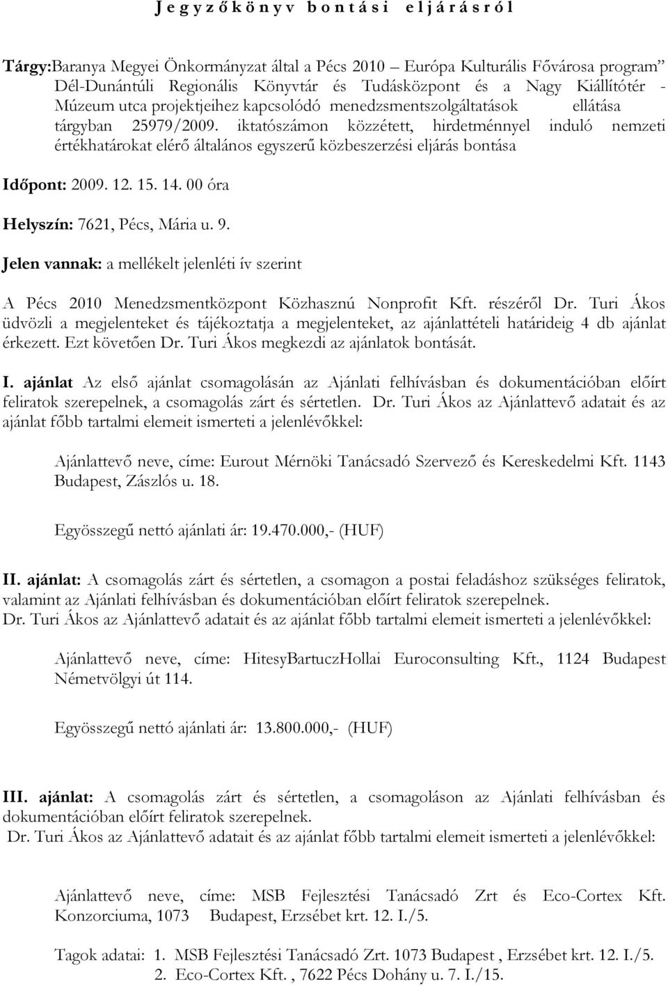iktatószámon közzétett, hirdetménnyel induló nemzeti értékhatárokat elérő általános egyszerű közbeszerzési eljárás bontása Időpont: 2009. 12. 15. 14. 00 óra Helyszín: 7621, Pécs, Mária u. 9.