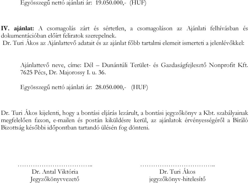 Majorossy I. u. 36. Egyösszegű nettó ajánlati ár: 28.050.000,- (HUF) Dr. Turi Ákos kijelenti, hogy a bontási eljárás lezárult, a bontási jegyzőkönyv a Kbt.