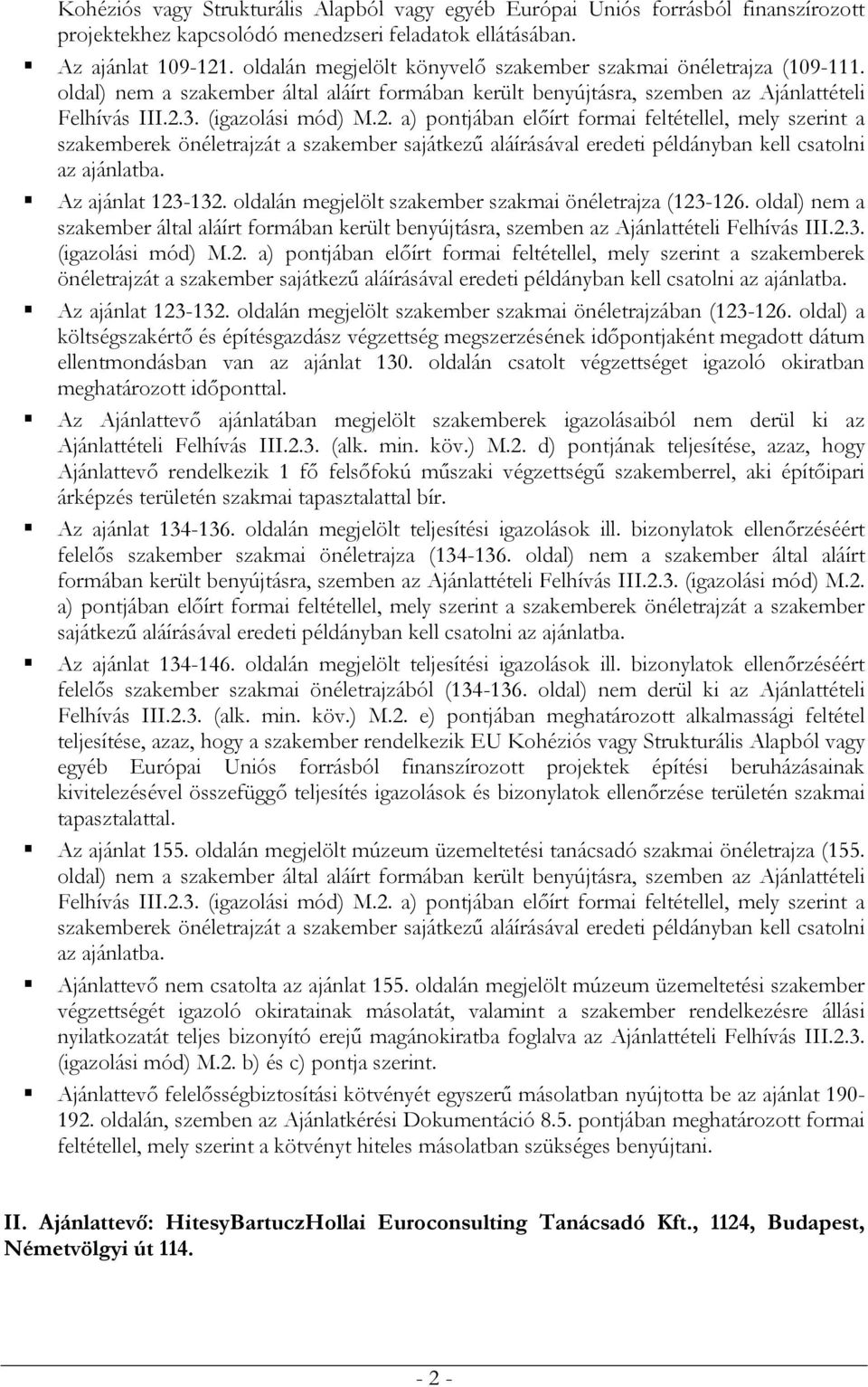 3. (igazolási mód) M.2. a) pontjában előírt formai feltétellel, mely szerint a szakemberek önéletrajzát a szakember sajátkezű aláírásával eredeti példányban kell csatolni az ajánlatba.