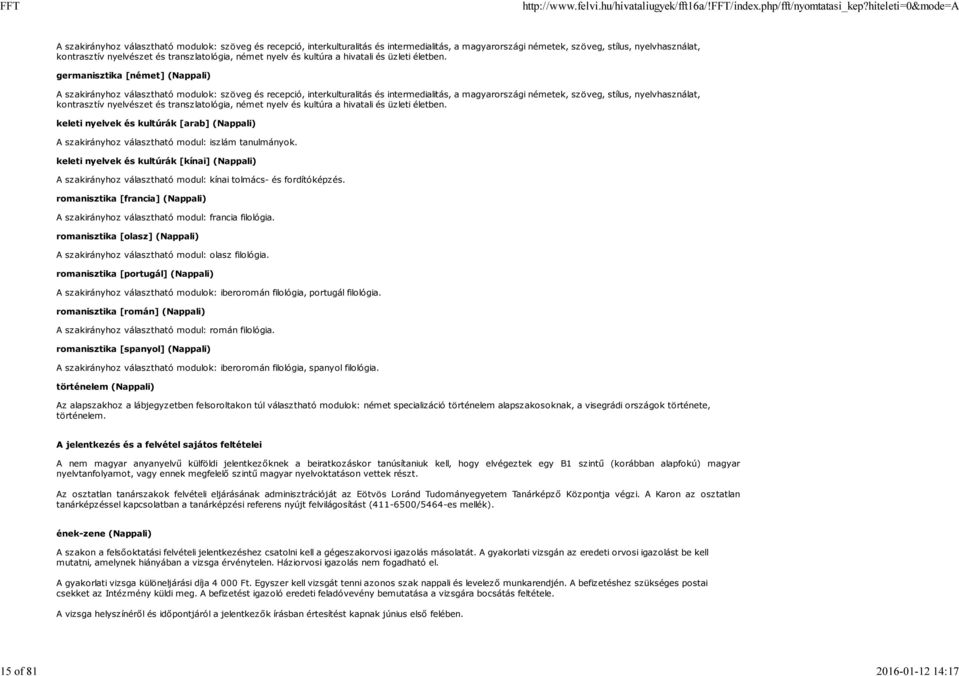 germanisztika [német] (appali) A szakirányhoz választható modulok: szöveg és recepció, interkulturalitás és intermedialitás, a magyarországi németek, szöveg, stílus, nyelvhasználat, kontrasztív
