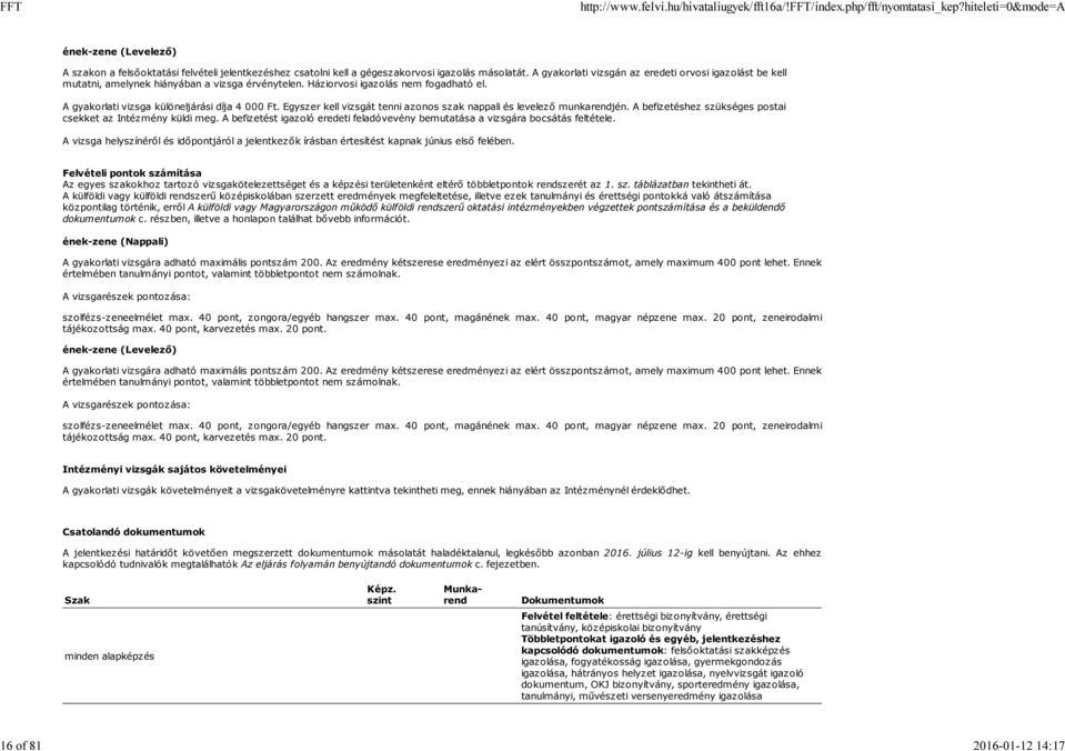 Egyszer kell vizsgát tenni azonos szak nappali és levelező munkarendjén. A befizetéshez szükséges postai csekket az Intézmény küldi meg.