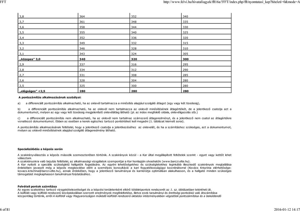 a minősítés alapjául szolgáló átlagot (egy vagy két tizedesig), b) a differenciált pontszámítás alkalmazható, ha az oklevél nem tartalmazza az oklevél minősítésének átlagértékét, de a jelentkező