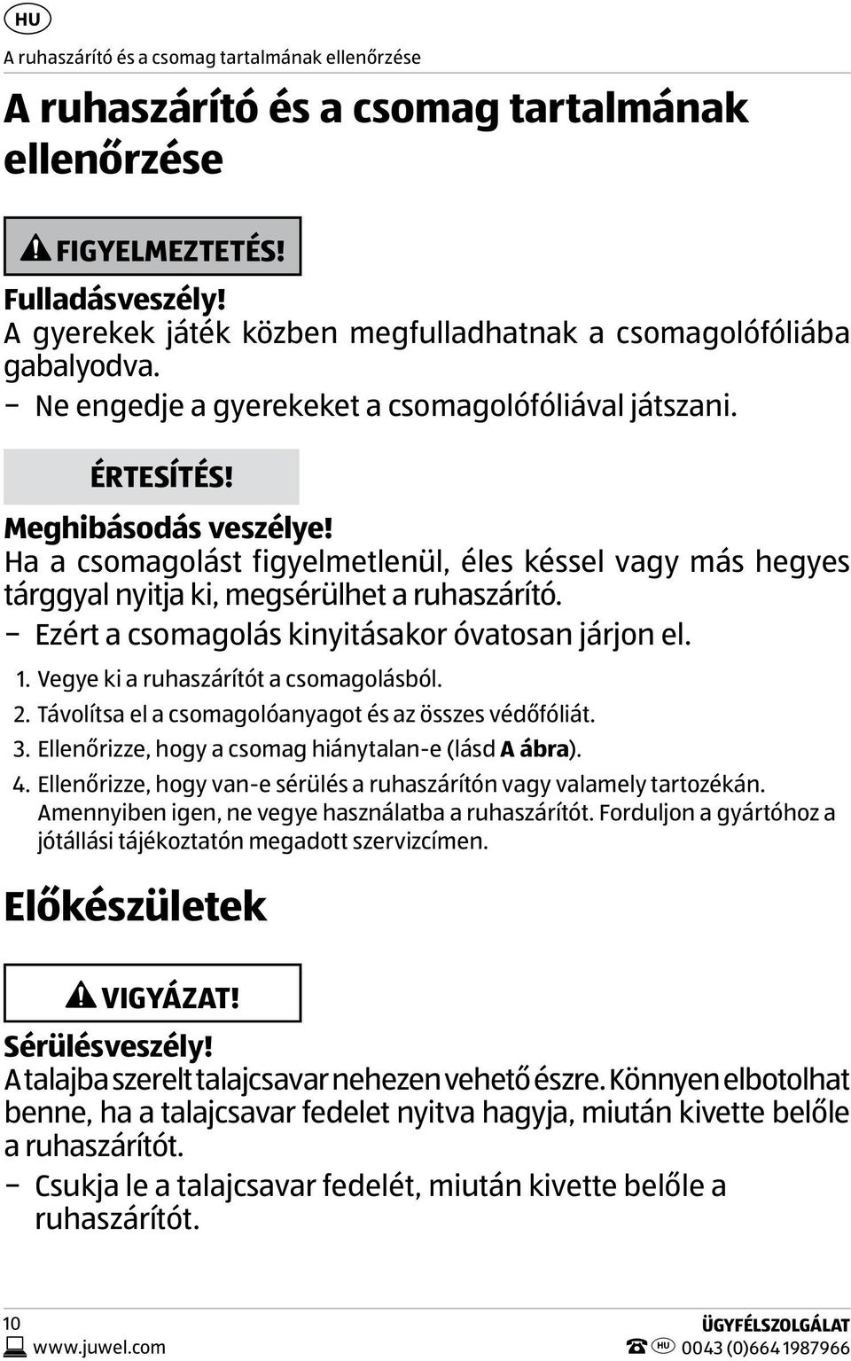 Ha a csomagolást figyelmetlenül, éles késsel vagy más hegyes tárggyal nyitja ki, megsérülhet a ruhaszárító. Ezért a csomagolás kinyitásakor óvatosan járjon el. 1.