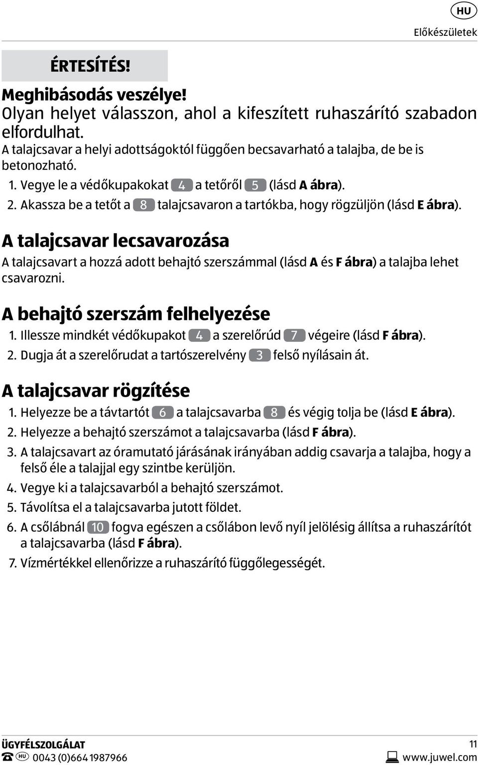 Akassza be a tetőt a 8 talajcsavaron a tartókba, hogy rögzüljön (lásd E ábra).