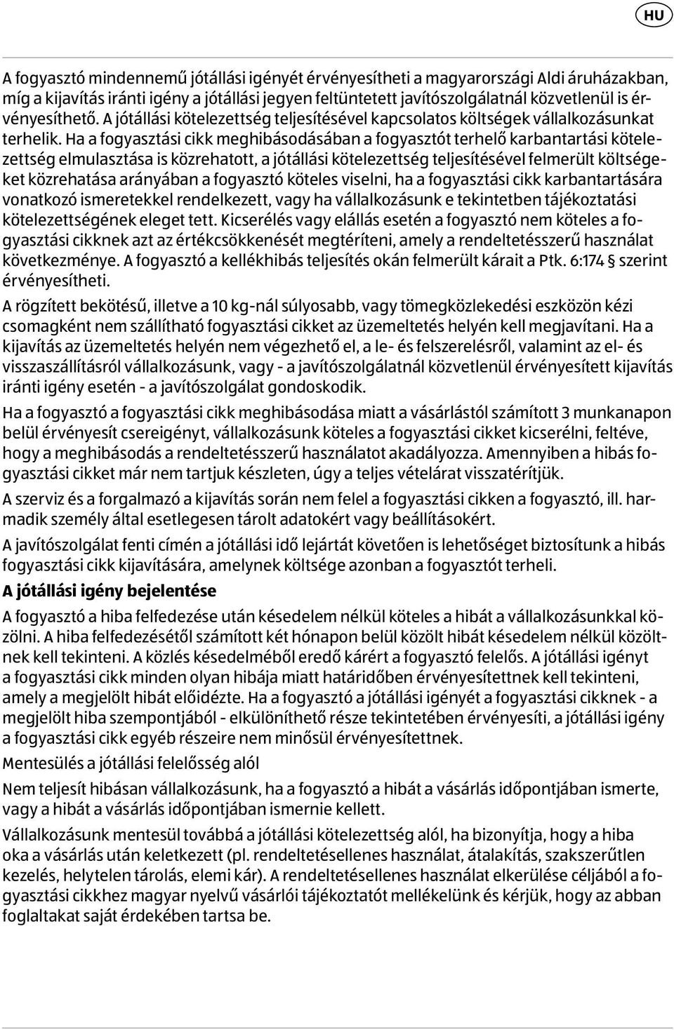 Ha a fogyasztási cikk meghibásodásában a fogyasztót terhelő karbantartási kötelezettség elmulasztása is közrehatott, a jótállási kötelezettség teljesítésével felmerült költségeket közrehatása
