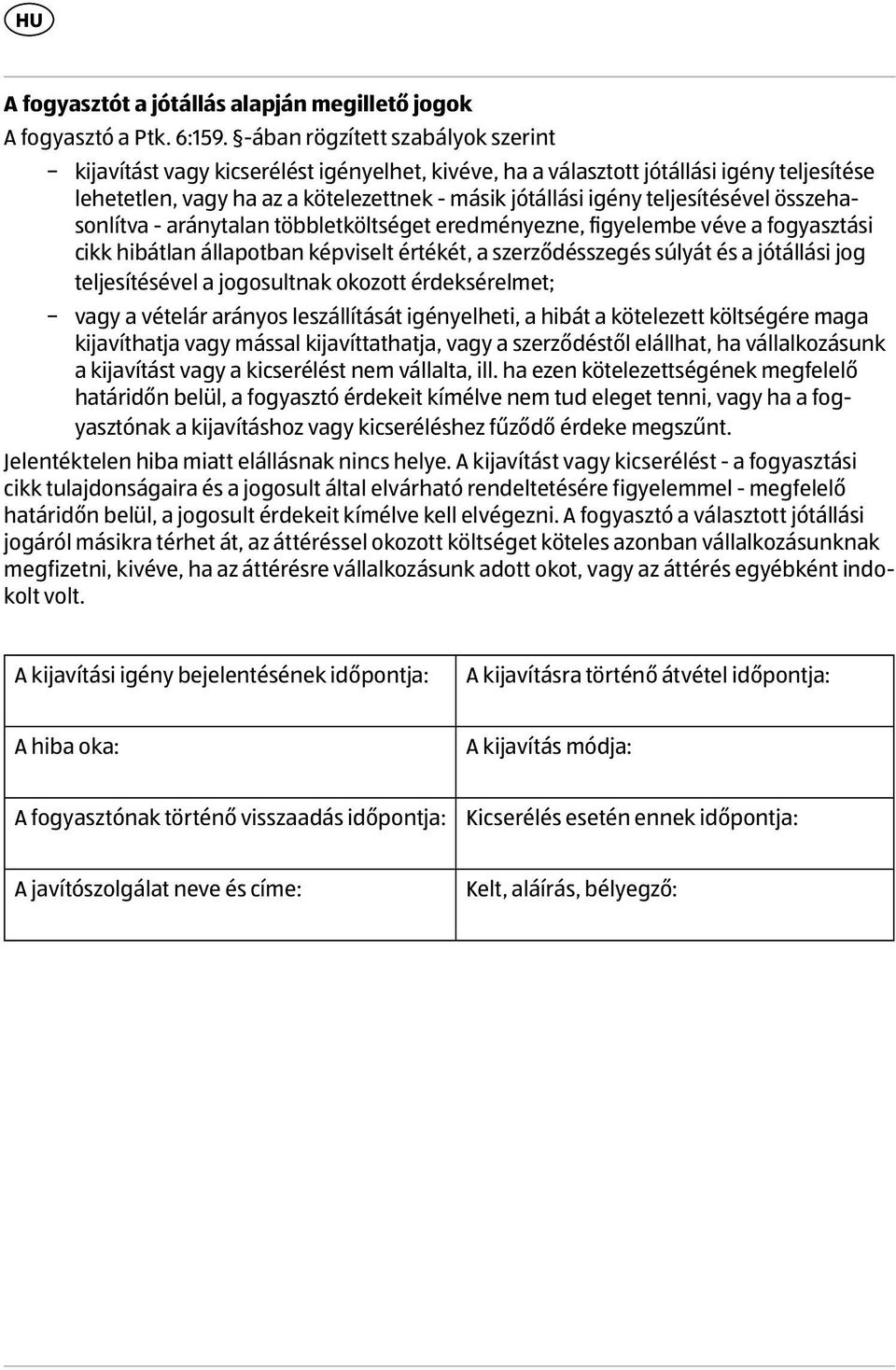 teljesítésével összehasonlítva - aránytalan többletköltséget eredményezne, figyelembe véve a fogyasztási cikk hibátlan állapotban képviselt értékét, a szerződésszegés súlyát és a jótállási jog