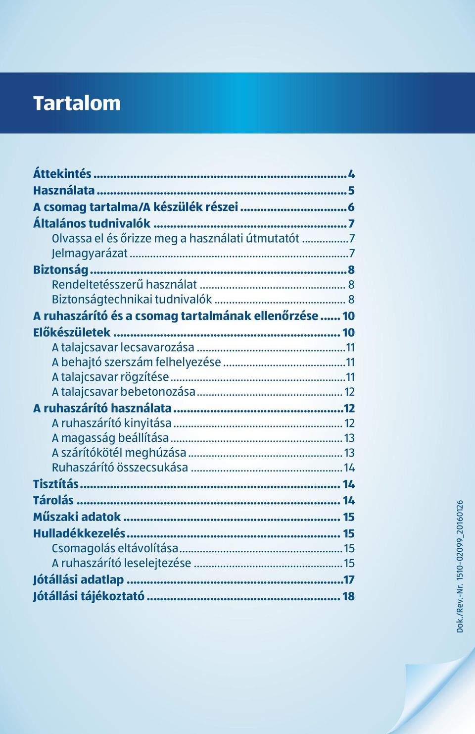 ..11 A behajtó szerszám felhelyezése...11 A talajcsavar rögzítése...11 A talajcsavar bebetonozása... 12 A ruhaszárító használata...12 A ruhaszárító kinyitása... 12 A magasság beállítása.