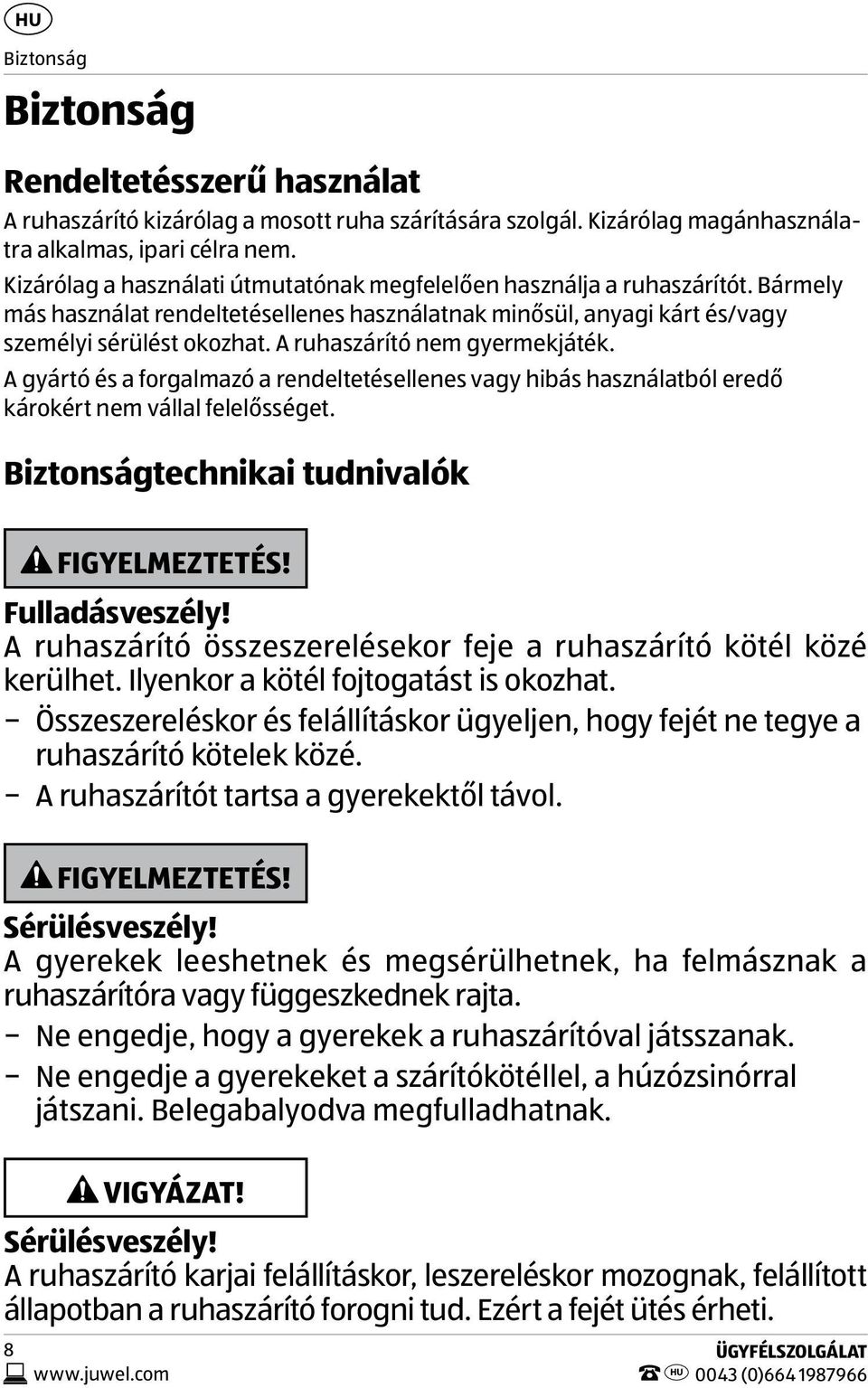 A ruhaszárító nem gyermekjáték. A gyártó és a forgalmazó a rendeltetésellenes vagy hibás használatból eredő károkért nem vállal felelősséget. Biztonságtechnikai tudnivalók FIGYELMEZTETÉS!
