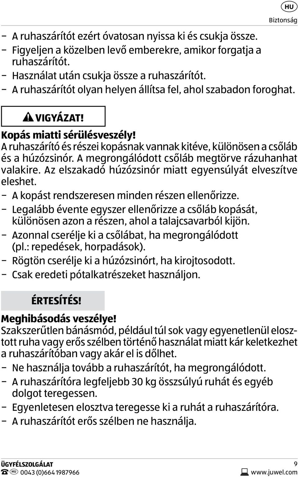 A megrongálódott csőláb megtörve rázuhanhat valakire. Az elszakadó húzózsinór miatt egyensúlyát elveszítve eleshet. A kopást rendszeresen minden részen ellenőrizze.