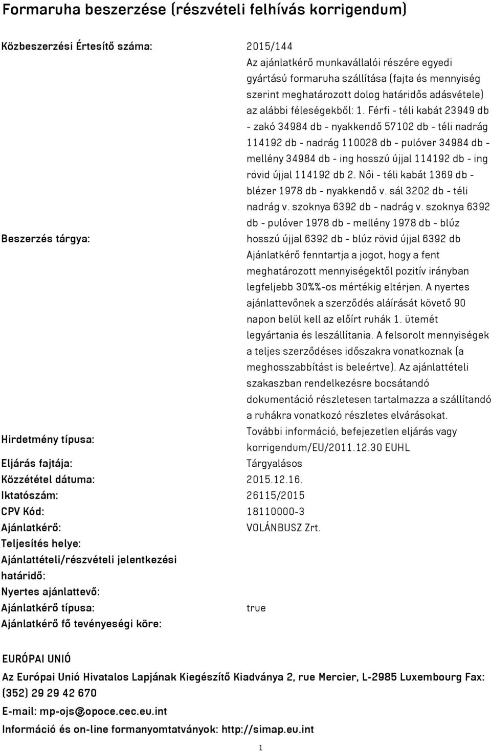 Férfi - téli kabát 23949 db - zakó 34984 db - nyakkendő 57102 db - téli nadrág 114192 db - nadrág 110028 db - pulóver 34984 db - mellény 34984 db - ing hosszú újjal 114192 db - ing rövid újjal 114192