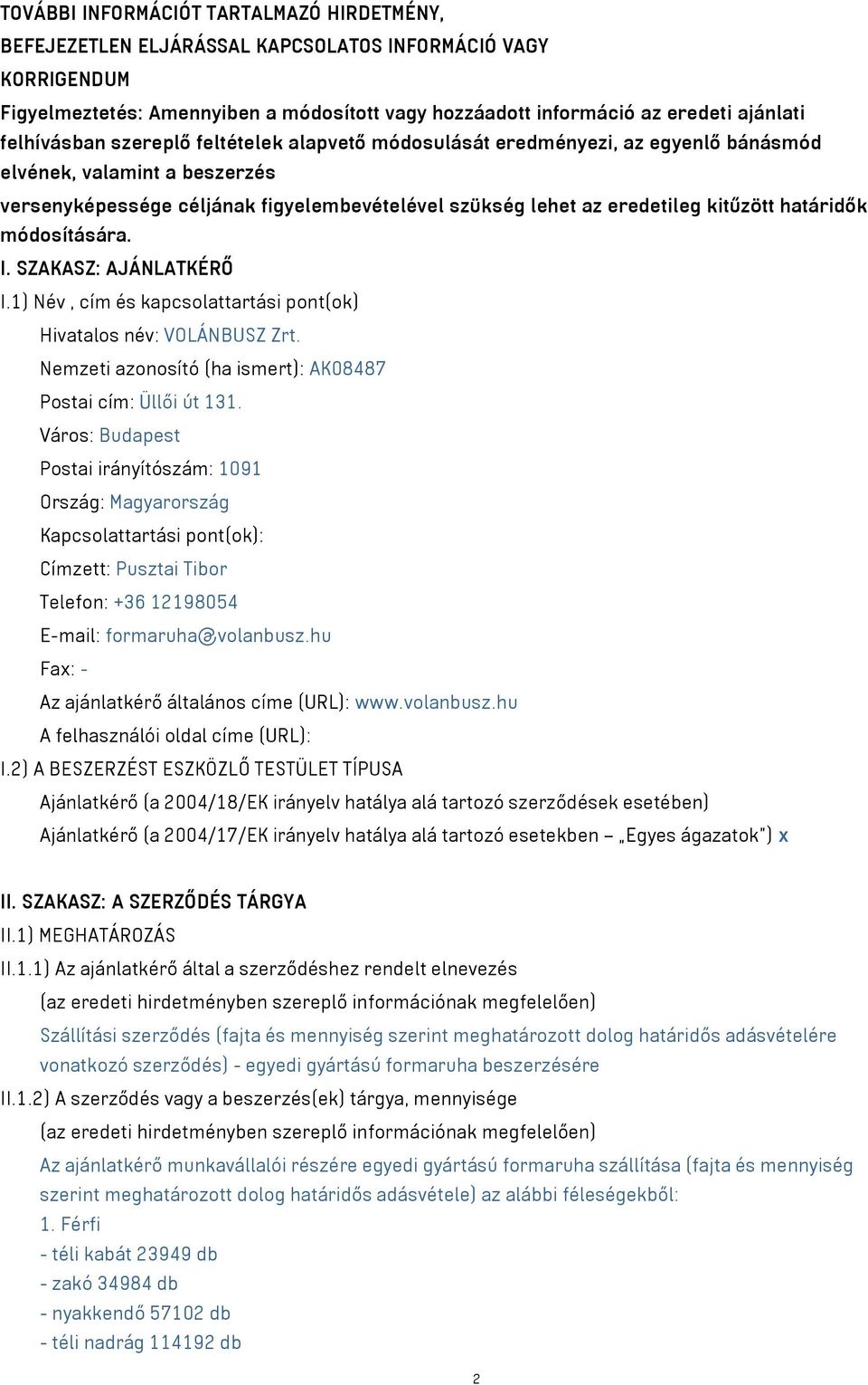 határidők módosítására. I. SZAKASZ: AJÁNLATKÉRŐ I.1) Név, cím és kapcsolattartási pont(ok) Hivatalos név: VOLÁNBUSZ Zrt. Nemzeti azonosító (ha ismert): AK08487 Postai cím: Üllői út 131.