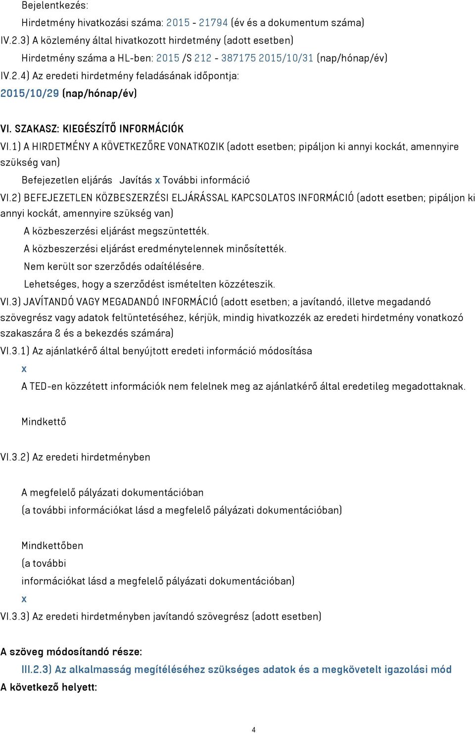 1) A HIRDETMÉNY A KÖVETKEZŐRE VONATKOZIK (adott esetben; pipáljon ki annyi kockát, amennyire szükség van) Befejezetlen eljárás Javítás x További információ VI.