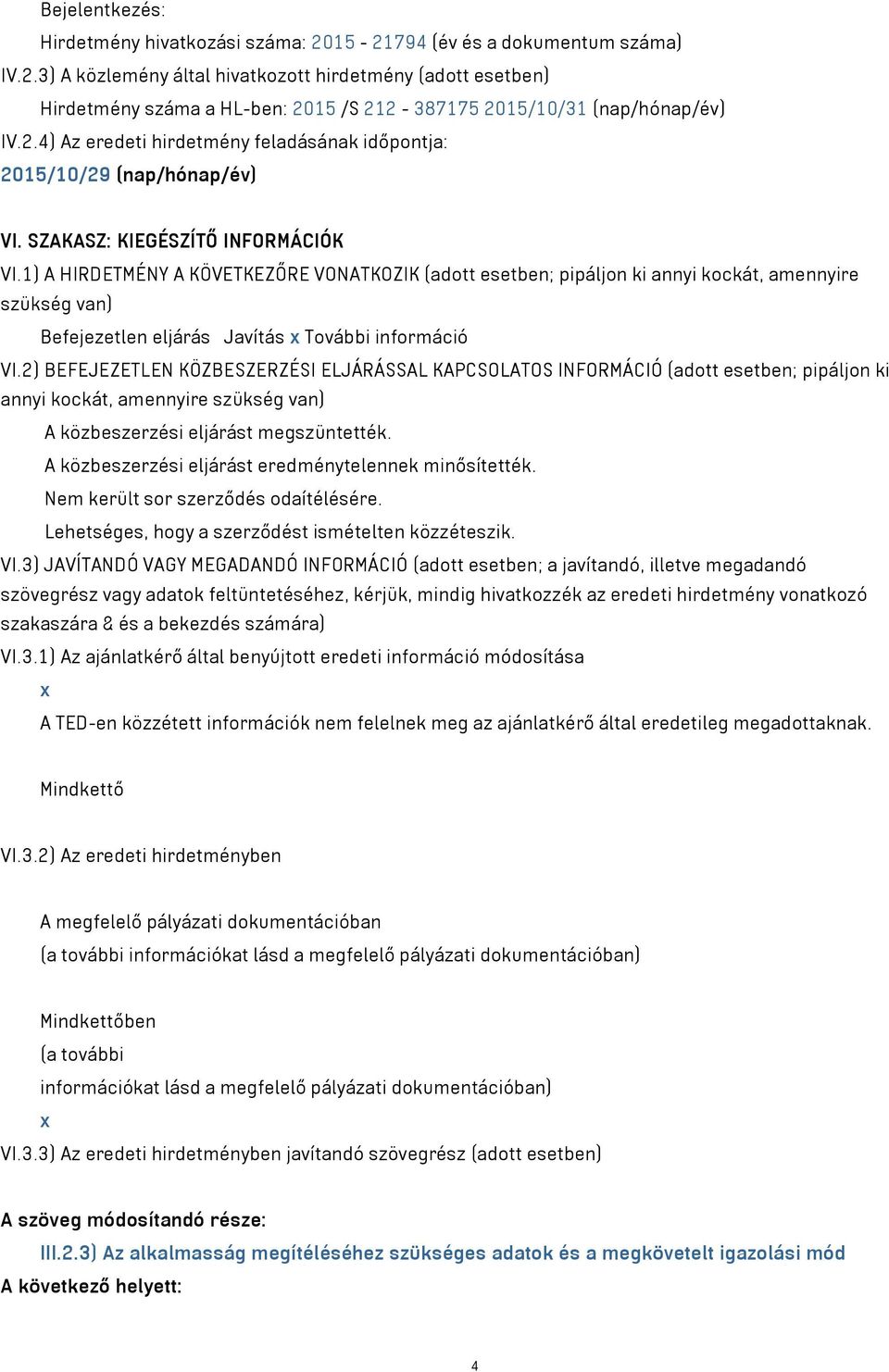 1) A HIRDETMÉNY A KÖVETKEZŐRE VONATKOZIK (adott esetben; pipáljon ki annyi kockát, amennyire szükség van) Befejezetlen eljárás Javítás x További információ VI.