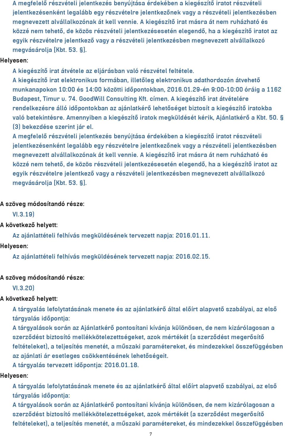 A kiegészítő irat másra át nem ruházható és közzé nem tehető, de közös részvételi jelentkezésesetén elegendő, ha a kiegészítő iratot az egyik részvételre jelentkező vagy a részvételi jelentkezésben