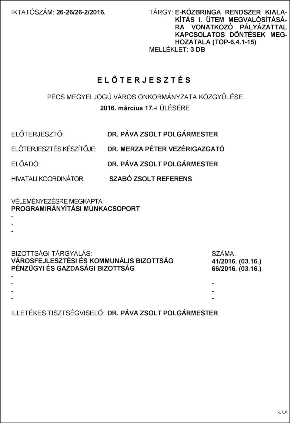 I ÜLÉSÉRE ELŐTERJESZTŐ: ELŐTERJESZTÉS KÉSZÍTŐJE: ELŐADÓ: HIVATALI KOORDINÁTOR: DR. PÁVA ZSOLT POLGÁRMESTER DR. MERZA PÉTER VEZÉRIGAZGATÓ DR.