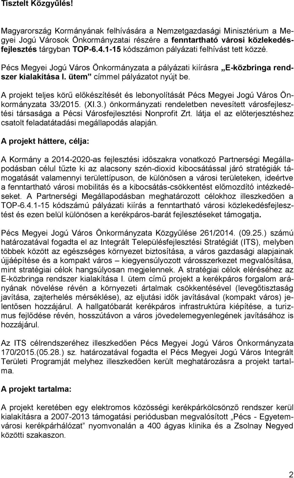 A projekt teljes körű előkészítését és lebonyolítását Pécs Megyei Jogú Város Önkormányzata 33/2015. (XI.3.) önkormányzati rendeletben nevesített városfejlesztési társasága a Pécsi Városfejlesztési Nonprofit Zrt.