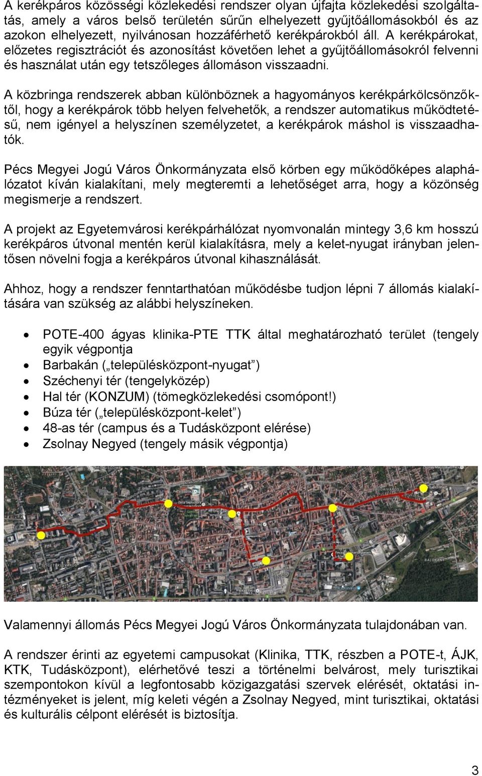 A közbringa rendszerek abban különböznek a hagyományos kerékpárkölcsönzőktől, hogy a kerékpárok több helyen felvehetők, a rendszer automatikus működtetésű, nem igényel a helyszínen személyzetet, a