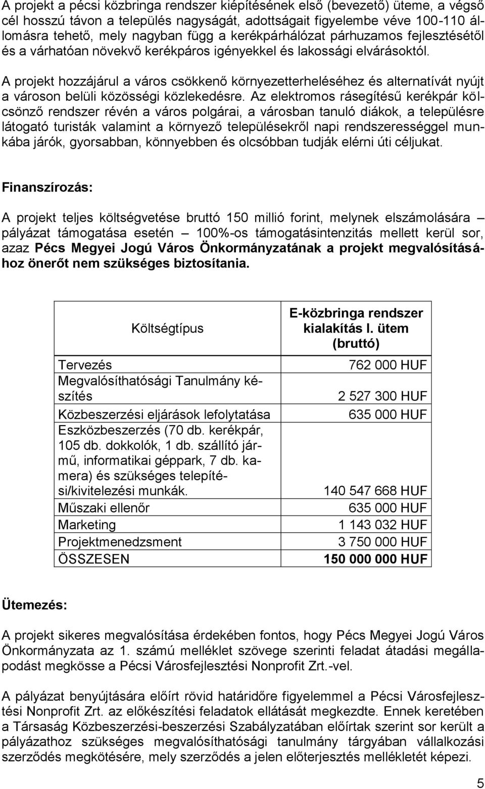 A projekt hozzájárul a város csökkenő környezetterheléséhez és alternatívát nyújt a városon belüli közösségi közlekedésre.