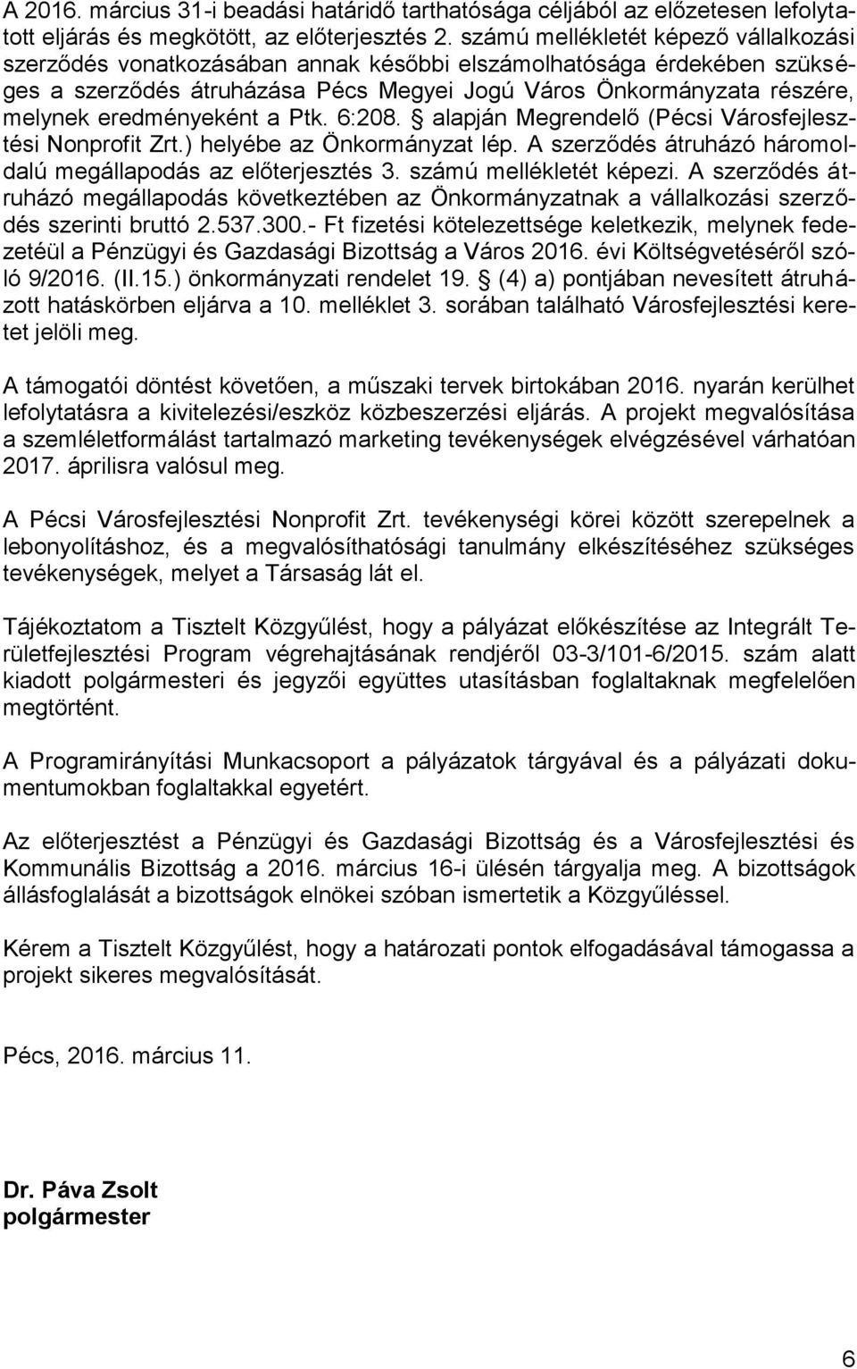 eredményeként a Ptk. 6:208. alapján Megrendelő (Pécsi Városfejlesztési Nonprofit Zrt.) helyébe az Önkormányzat lép. A szerződés átruházó háromoldalú megállapodás az előterjesztés 3.