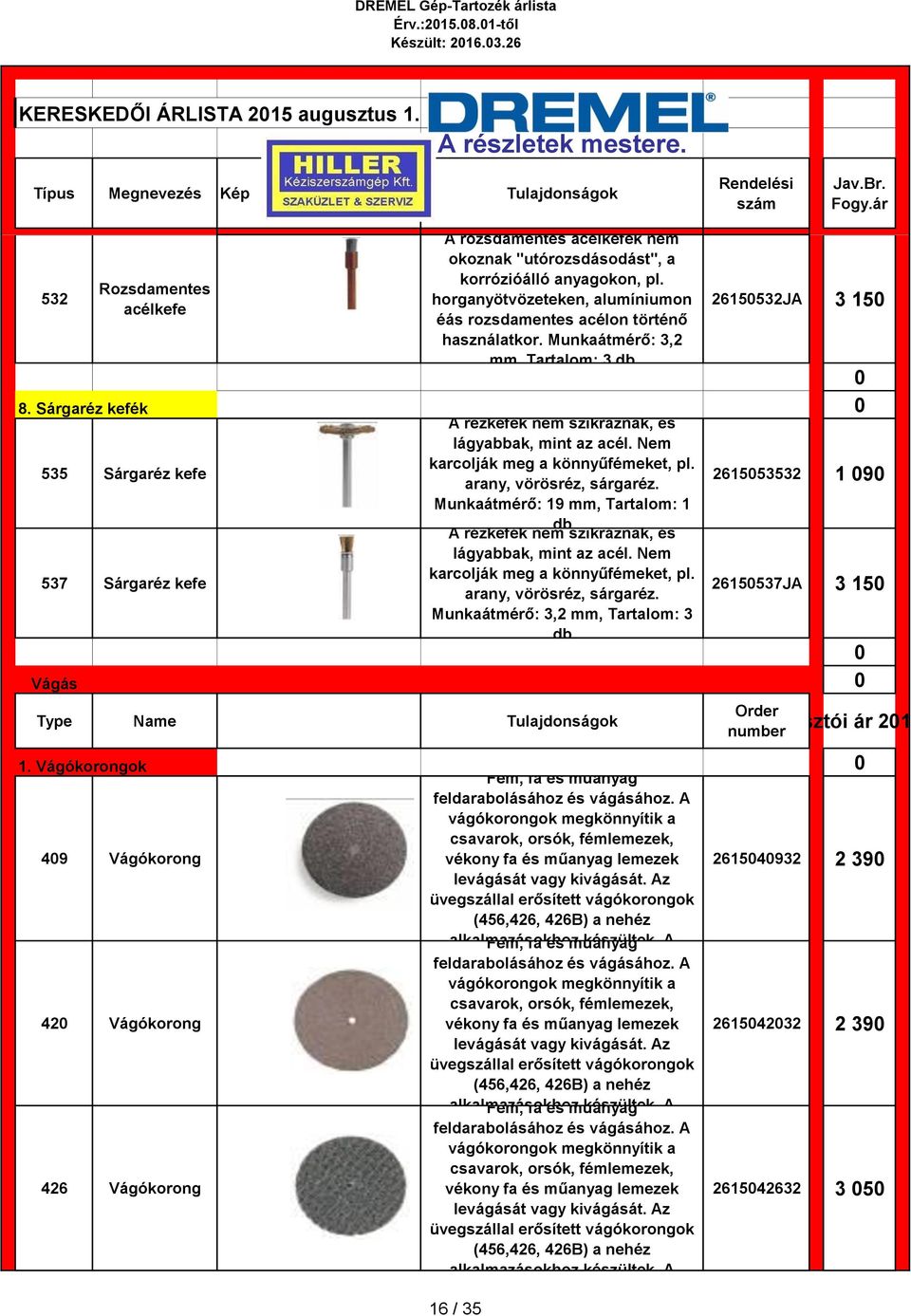 horganyötvözeteken, alumíniumon éás rozsdamentes acélon történő használatkor. Munkaátmérő: 3,2 mm, Tartalom: 3 A rézkefék nem szikráznak, és lágyabbak, mint az acél.