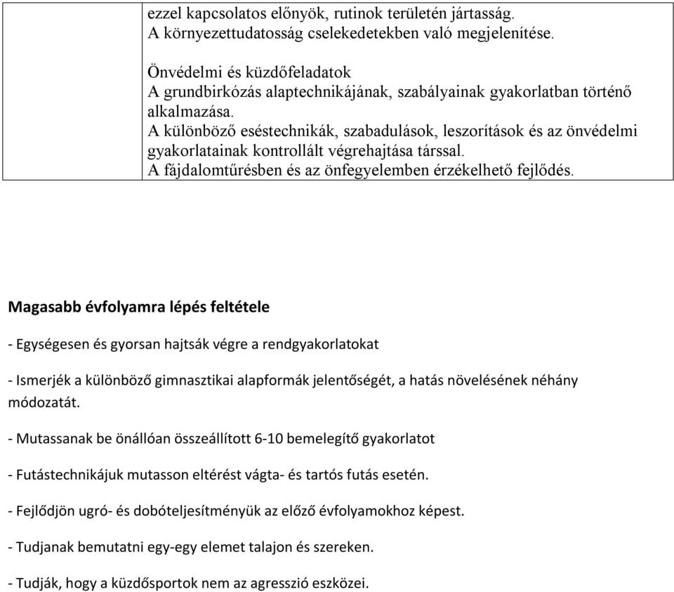 A különböző eséstechnikák, szabadulások, leszorítások és az önvédelmi gyakorlatainak kontrollált végrehajtása társsal. A fájdalomtűrésben és az önfegyelemben érzékelhető fejlődés.