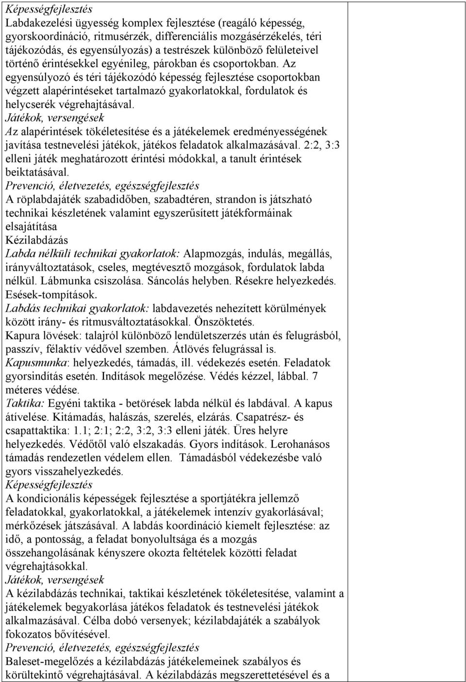 Az egyensúlyozó és téri tájékozódó képesség fejlesztése csoportokban végzett alapérintéseket tartalmazó gyakorlatokkal, fordulatok és helycserék végrehajtásával.