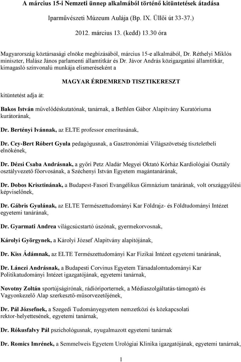 Jávor András közigazgatási államtitkár, kimagasló színvonalú munkája MAGYAR ÉRDEMREND TISZTIKERESZT Bakos István művelődéskutatónak, tanárnak, a Bethlen Gábor Alapítvány Kuratóriuma kurátorának, Dr.