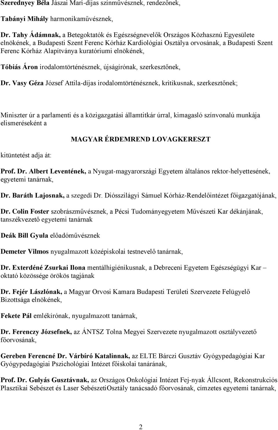 kuratóriumi elnökének, Tóbiás Áron irodalomtörténésznek, újságírónak, szerkesztőnek, Dr.