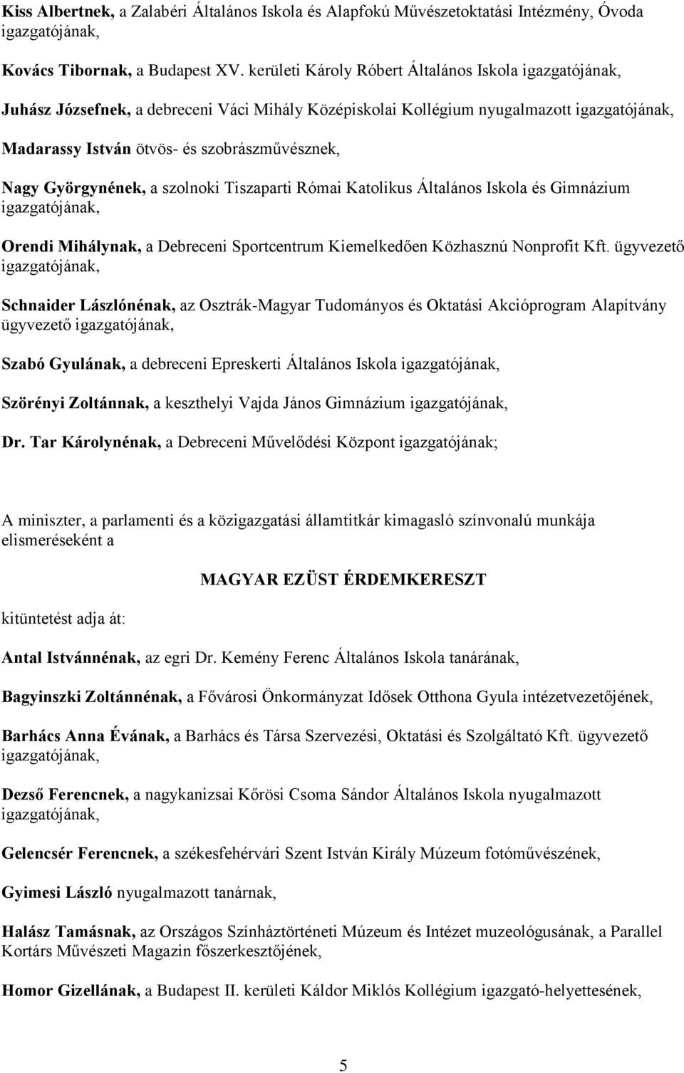 Tiszaparti Római Katolikus Általános Iskola és Gimnázium Orendi Mihálynak, a Debreceni Sportcentrum Kiemelkedően Közhasznú Nonprofit Kft.