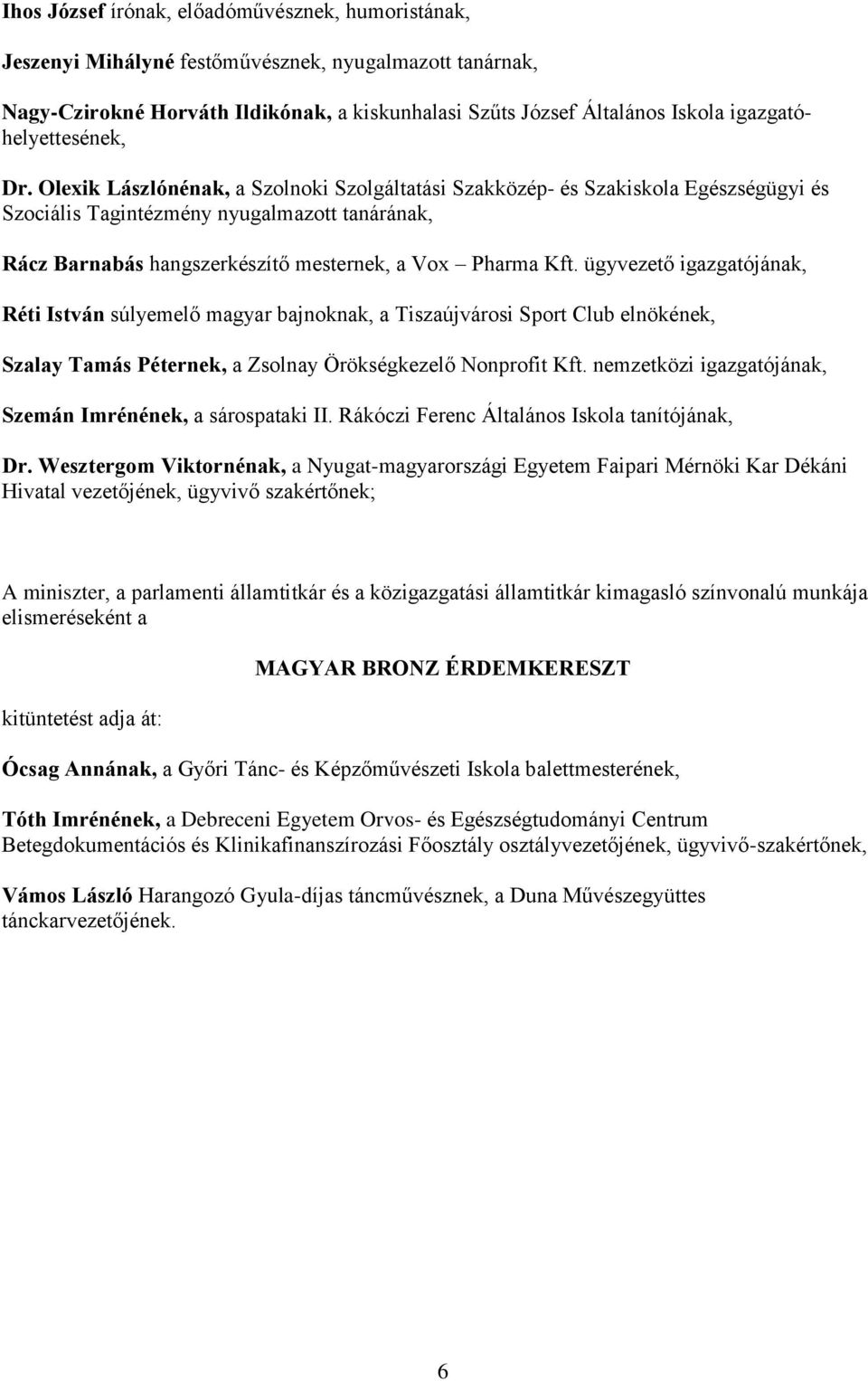 Olexik Lászlónénak, a Szolnoki Szolgáltatási Szakközép- és Szakiskola Egészségügyi és Szociális Tagintézmény nyugalmazott tanárának, Rácz Barnabás hangszerkészítő mesternek, a Vox Pharma Kft.