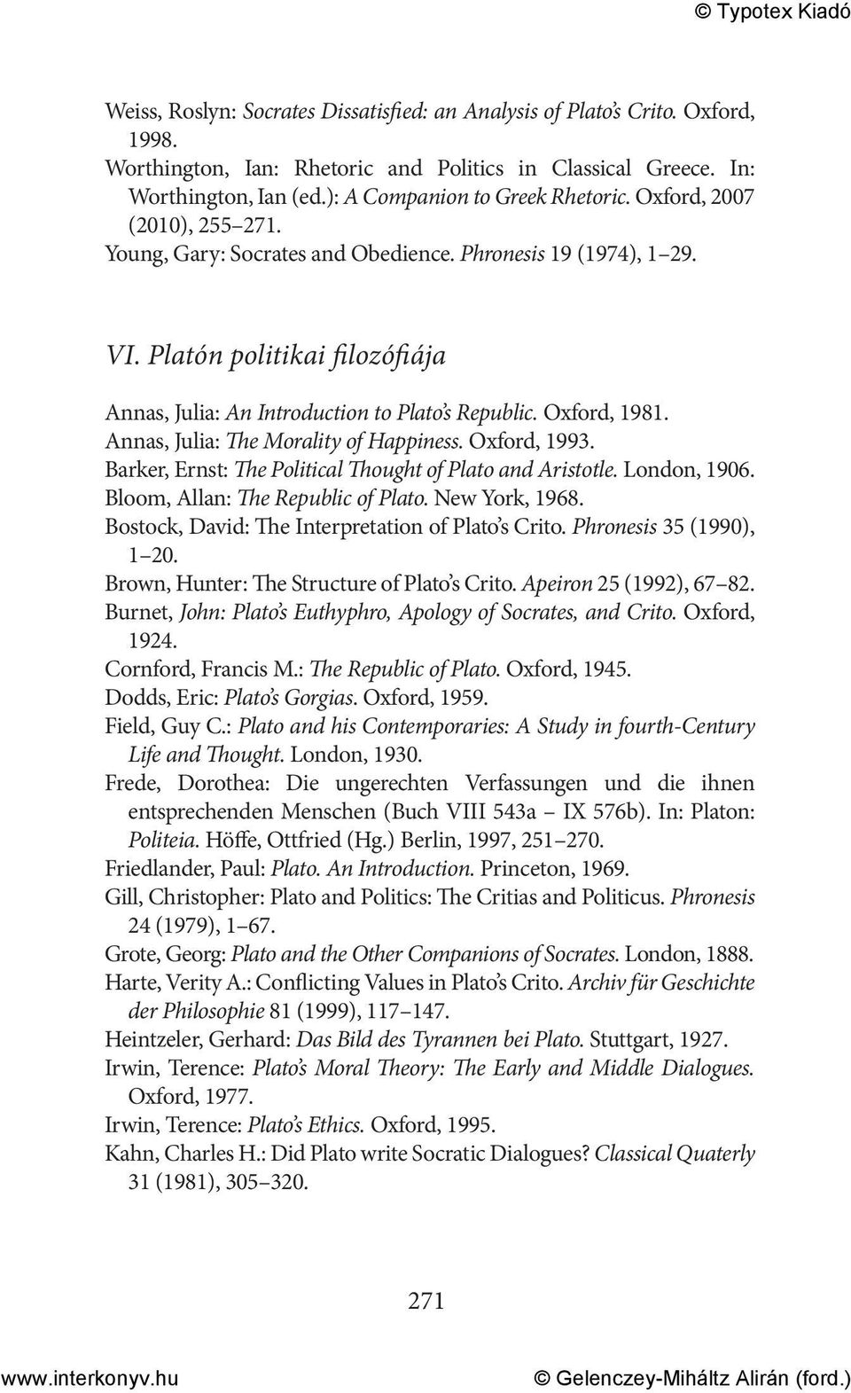 Platón politikai filozófiája Annas, Julia: An Introduction to Plato s Republic. Oxford, 1981. Annas, Julia: The Morality of Happiness. Oxford, 1993.