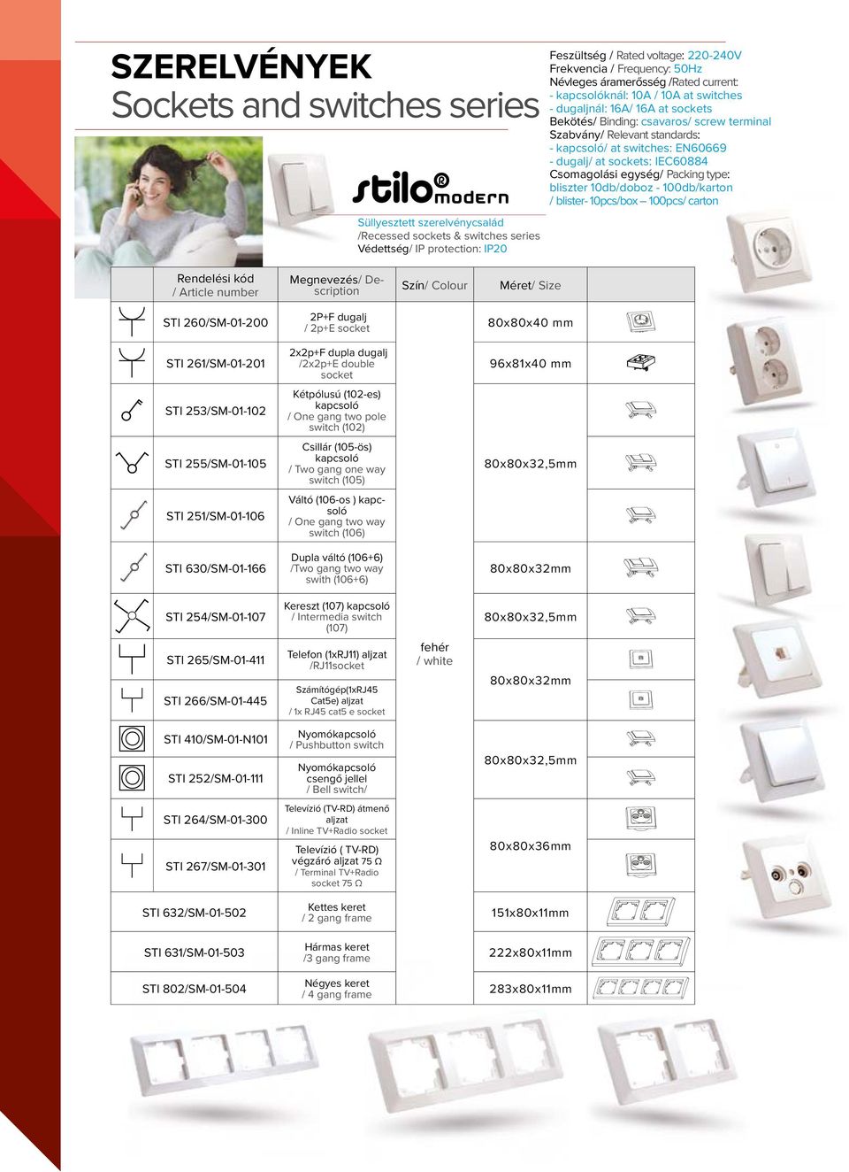 switches: EN60669 - dugalj/ at sockets: IEC60884 Csomagolási egység/ Packing type: bliszter 10db/doboz - 100db/karton / blister- 10pcs/box 100pcs/ carton Megnevezés/ Description Szín/ Colour Méret/