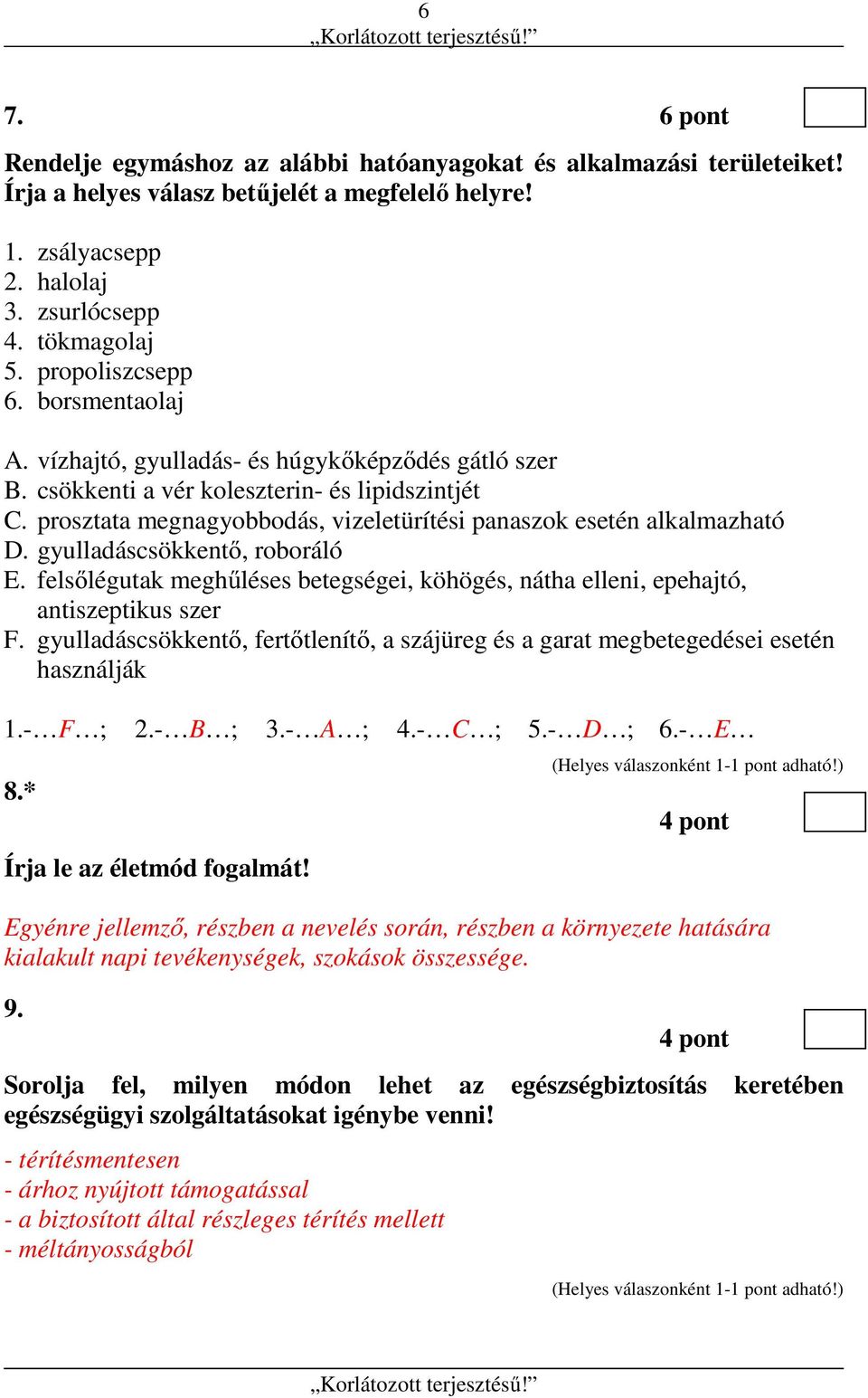 prosztata megnagyobbodás, vizeletürítési panaszok esetén alkalmazható D. gyulladáscsökkentő, roboráló E. felsőlégutak meghűléses betegségei, köhögés, nátha elleni, epehajtó, antiszeptikus szer F.