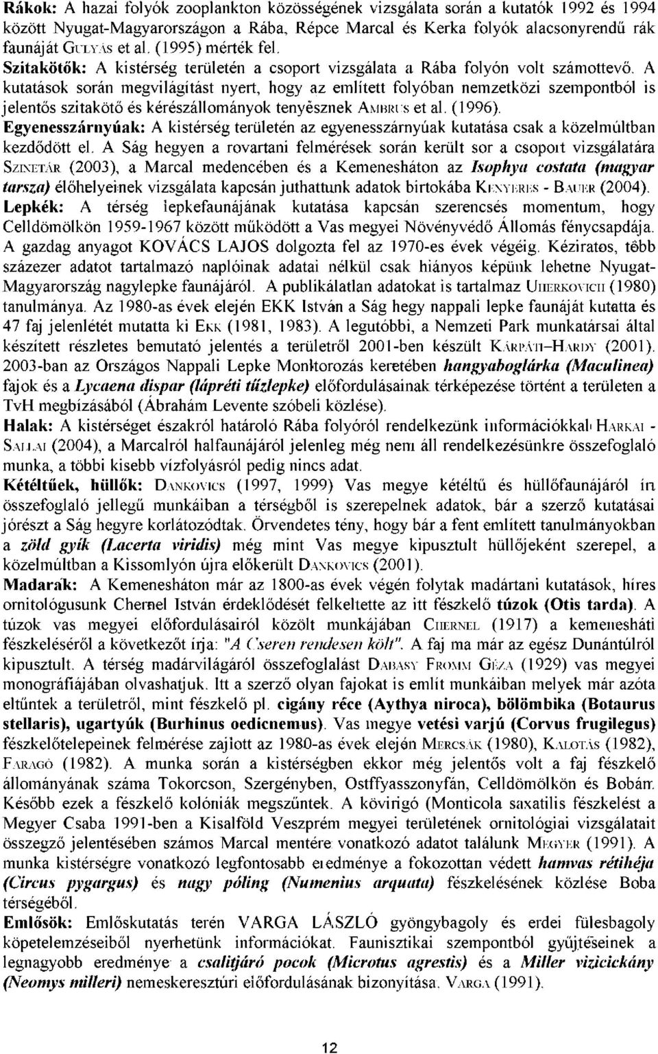 A kutatások során megvilágítást nyert, hogy az említett folyóban nemzetközi szempontból is jelentős szitakötő és kérészállományok tenyésznek AMBRUS et al. (1996).
