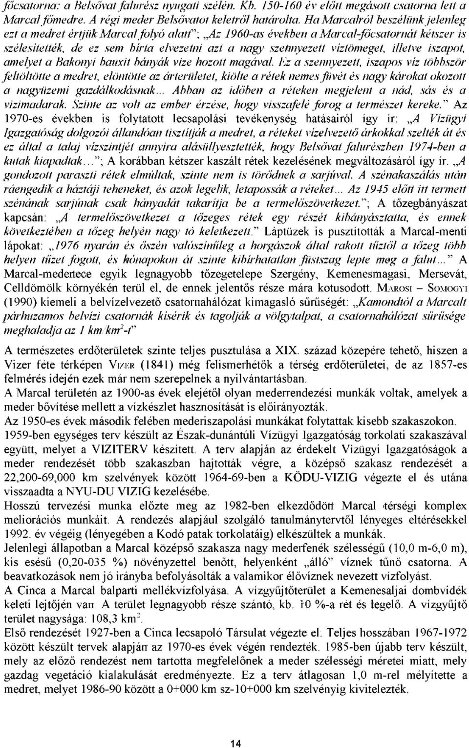 illetve iszapot, amelyet a Bakonyi bauxit bányák vize hozott magával.
