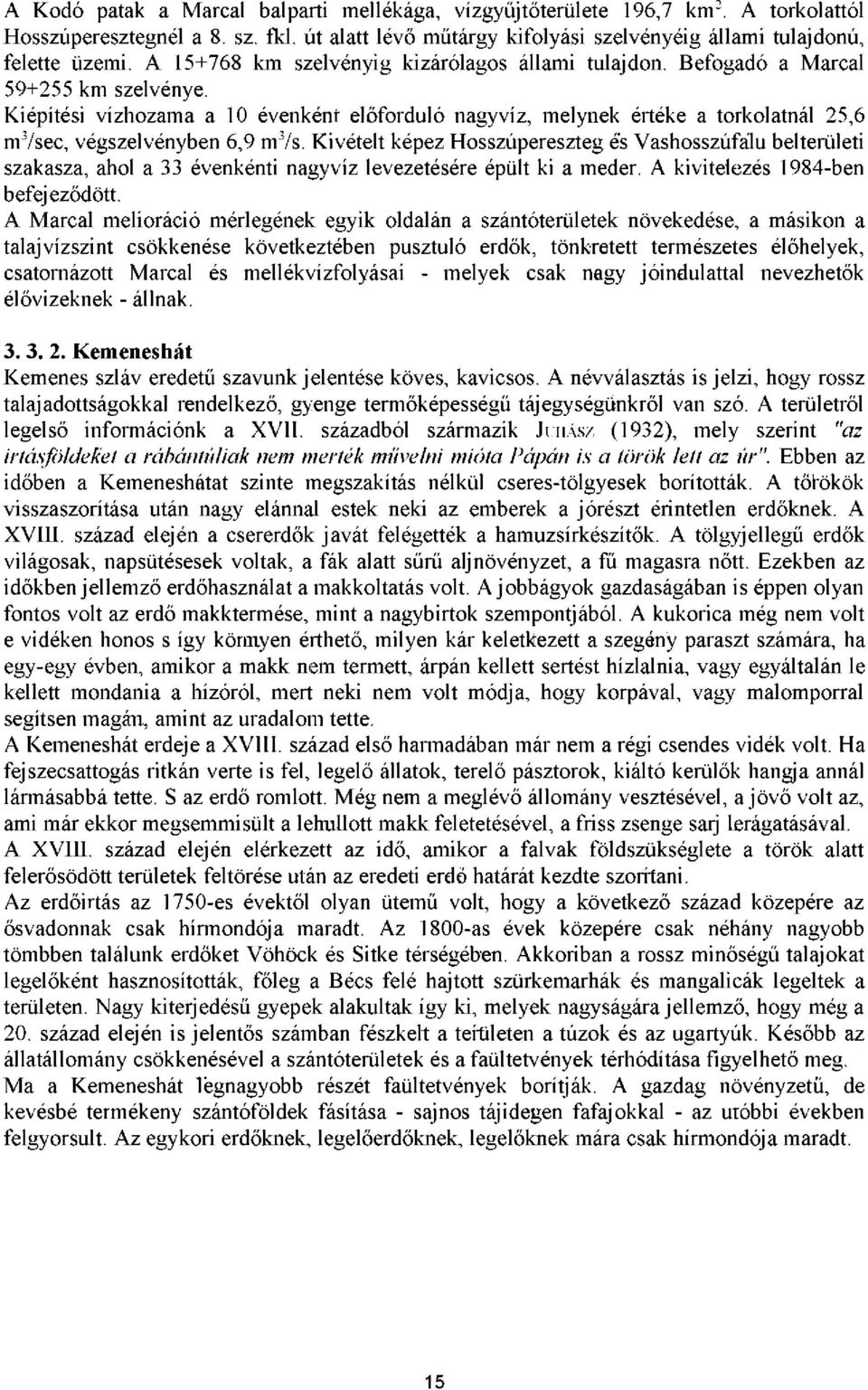 Kiépítési vízhozama a 10 évenként előforduló nagyvíz, melynek értéke a torkolatnál 25,6 m 3 /sec, végszelvényben 6,9 m 3 /s.
