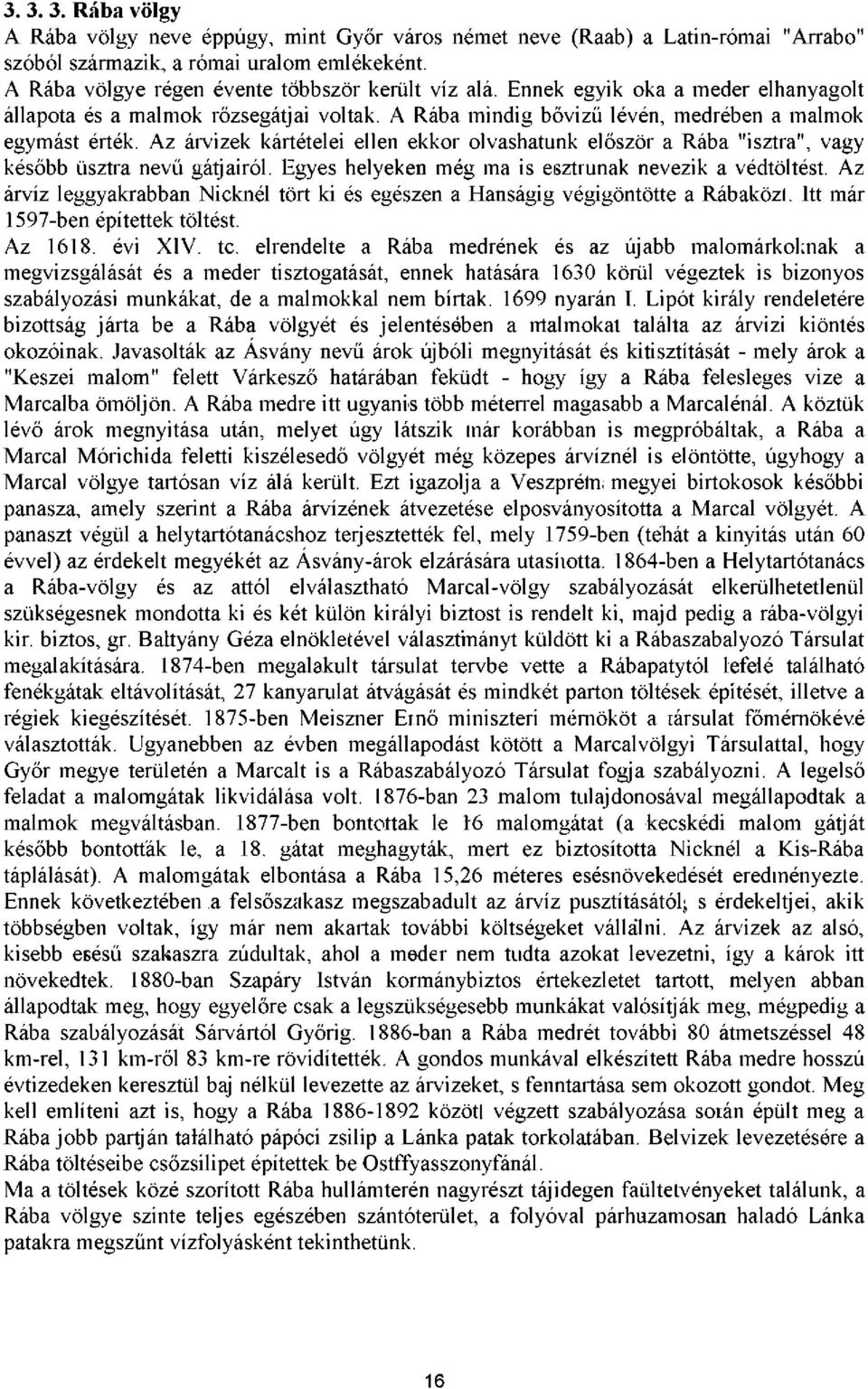 Az árvizek kártételei ellen ekkor olvashatunk először a Rába "isztra", vagy később üsztra nevű gátjairól. Egyes helyeken még ma is esztrunak nevezik a védtöltést.