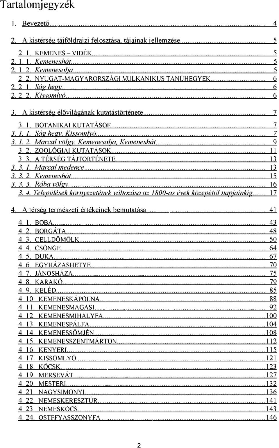 3. A TÉRSÉG TÁJTÖRTÉNETE 13 3. 3. 1. Marcal medence 13 3. 3. 2. Kemeneshát 15 3. 3. 3. Rába völgy 16 3. 4. Települések környezetének változása az 1800-as évek közepétől napjainkig 17 4.