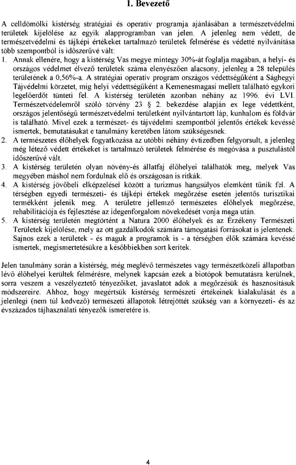 Annak ellenére, hogy a kistérség Vas megye mintegy 30%-át foglalja magában, a helyi- és országos védelmet élvező területek száma elenyészően alacsony, jelenleg a 28 település területének a 0,56%-a.