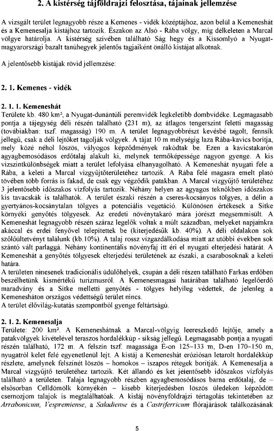 A kistérség szívében található Ság hegy és a Kissomlyó a Nyugat magyarországi bazalt tanúhegyek jelentős tagjaiként önálló kistájat alkotnak. A jelentősebb kistájak rövid jellemzése: 2. 1.