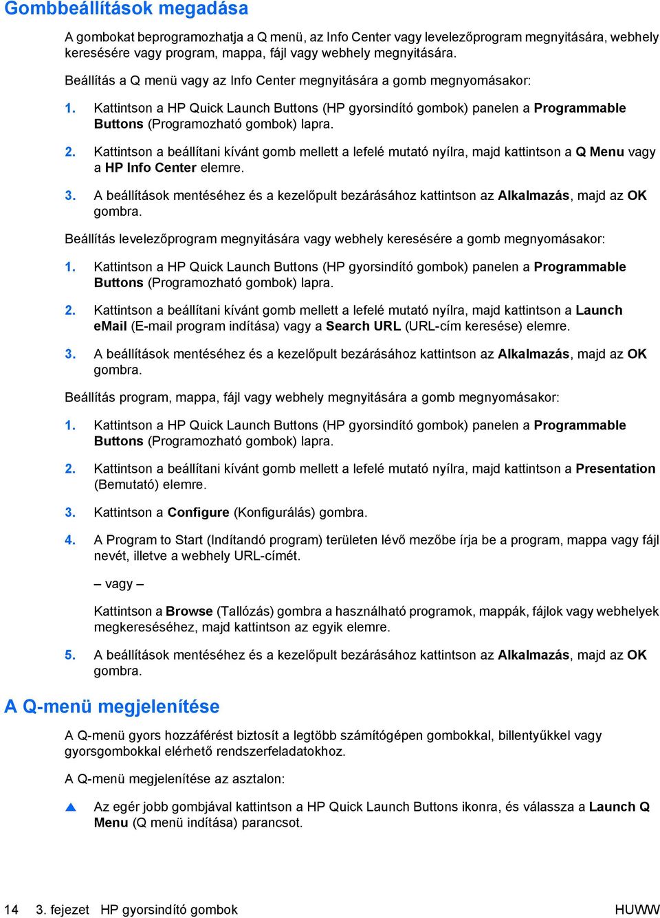 2. Kattintson a beállítani kívánt gomb mellett a lefelé mutató nyílra, majd kattintson a Q Menu vagy a HP Info Center elemre. 3.