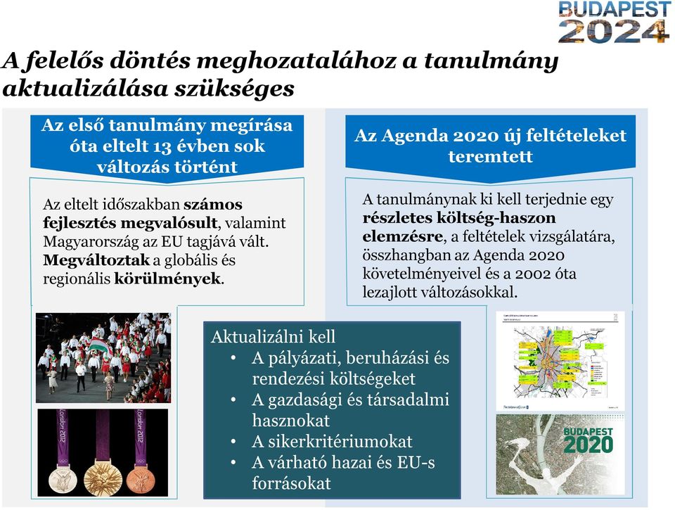 Az Agenda 2020 új feltételeket teremtett A tanulmánynak ki kell terjednie egy részletes költség-haszon elemzésre, a feltételek vizsgálatára, összhangban az Agenda